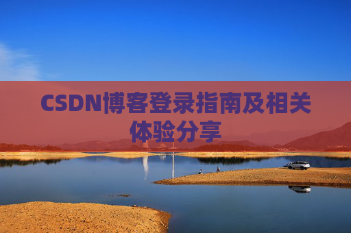 CSDN博客登录指南及相关体验分享